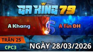 Trận 25 CPC3 Ngày 28/3/2026 - Đỏ đá cựa óc nỏi xanh chết ngay tay nước đầu