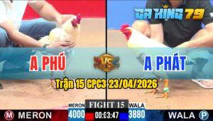 Trận 15 CPC3 23/04/2026 - Gà Anh Phú Có Chân Cựa Chí Mạng